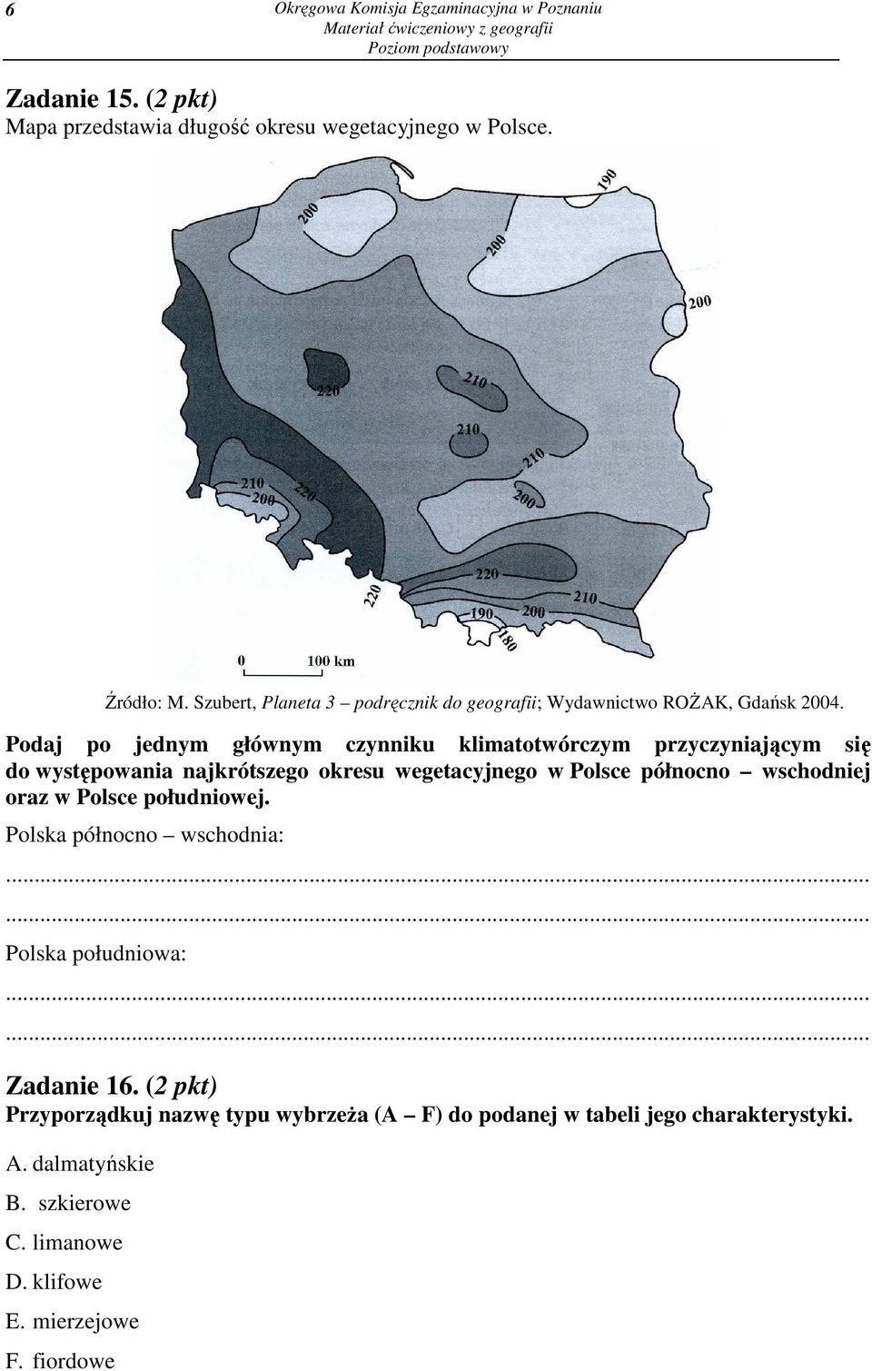 Polsce południowej. Polska północno wschodnia:...... Polska południowa:...... Zadanie 16.