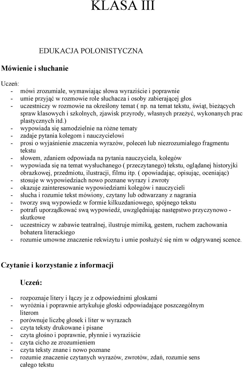 ) - wypowiada się samodzielnie na różne tematy - zadaje pytania kolegom i nauczycielowi - prosi o wyjaśnienie znaczenia wyrazów, poleceń lub niezrozumiałego fragmentu tekstu - słowem, zdaniem