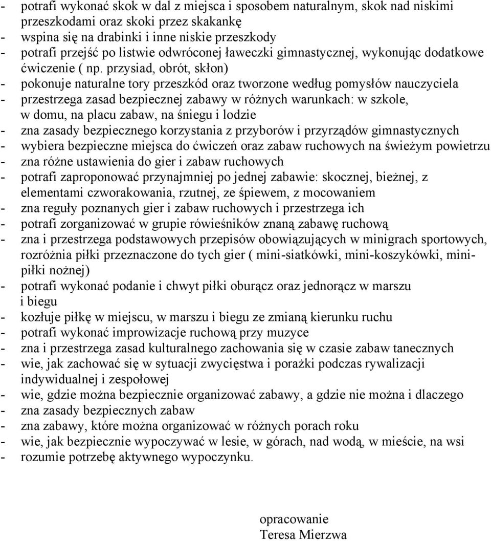 przysiad, obrót, skłon) - pokonuje naturalne tory przeszkód oraz tworzone według pomysłów nauczyciela - przestrzega zasad bezpiecznej zabawy w różnych warunkach: w szkole, w domu, na placu zabaw, na