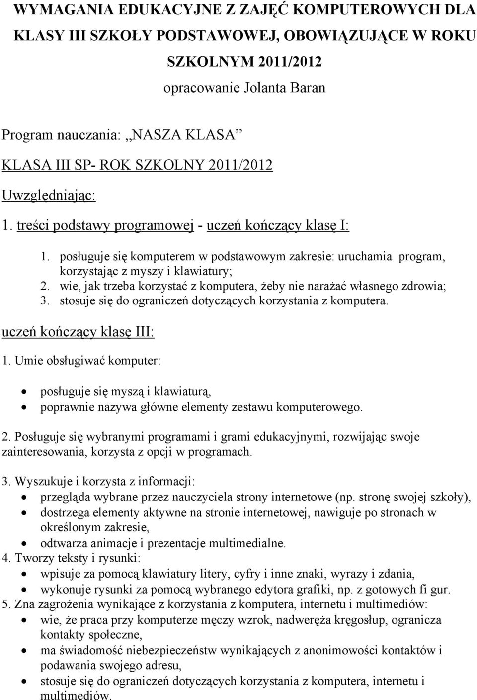wie, jak trzeba korzystać z komputera, żeby nie narażać własnego zdrowia; 3. stosuje się do ograniczeń dotyczących korzystania z komputera. uczeń kończący klasę III: 1.