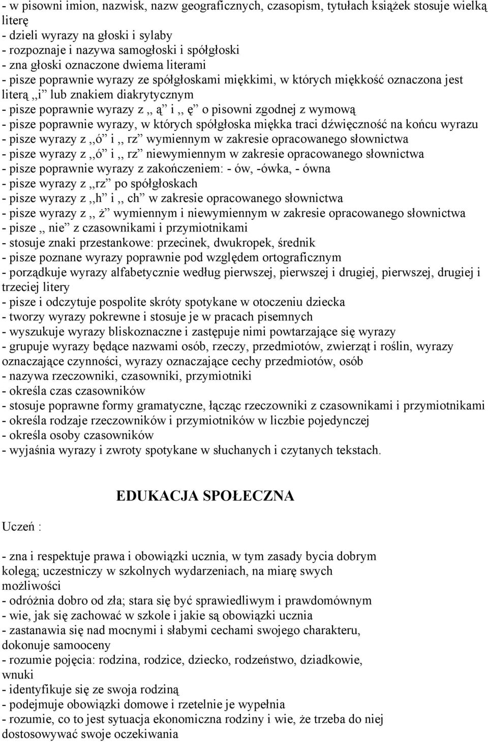 zgodnej z wymową - pisze poprawnie wyrazy, w których spółgłoska miękka traci dźwięczność na końcu wyrazu - pisze wyrazy z,,ó i,, rz wymiennym w zakresie opracowanego słownictwa - pisze wyrazy z,,ó