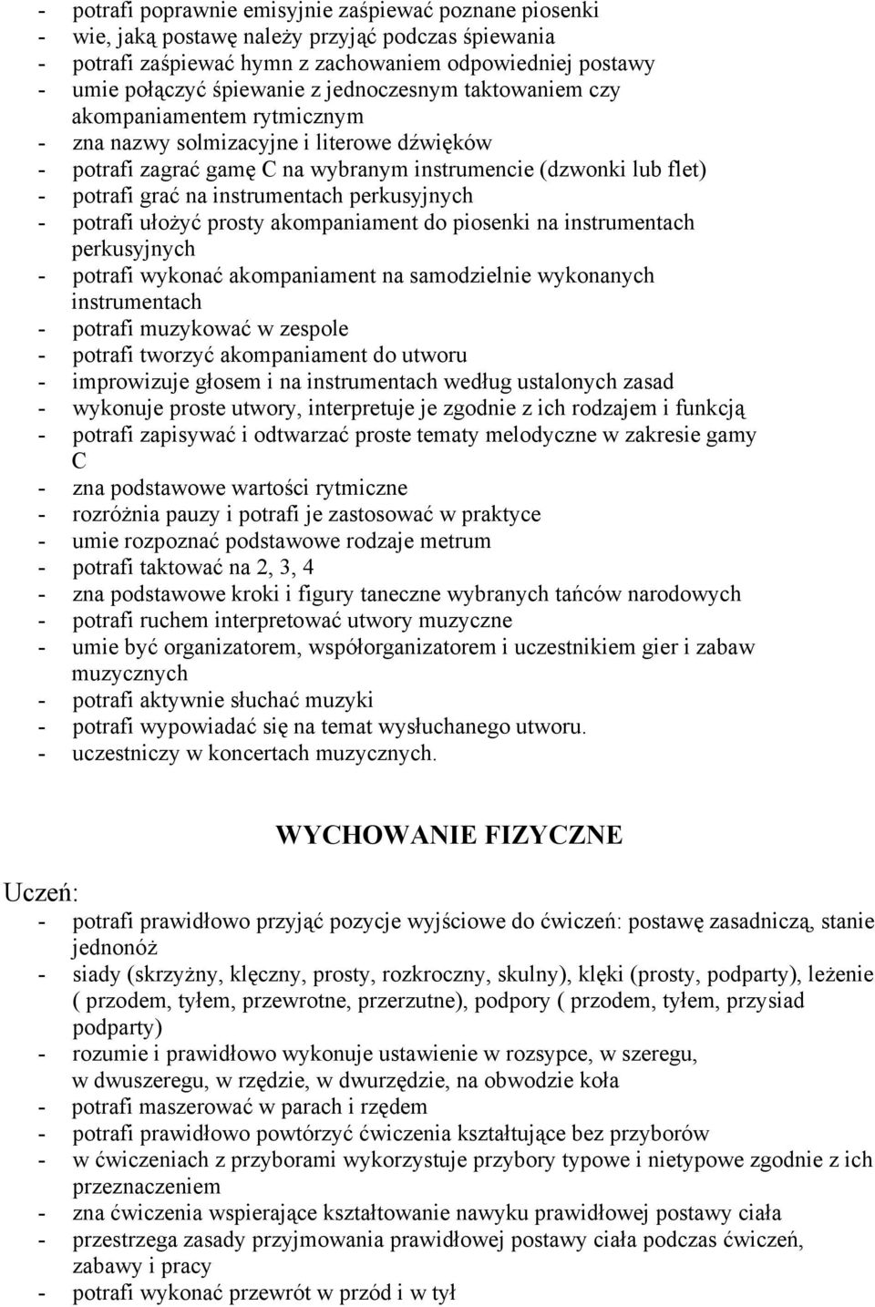 instrumentach perkusyjnych - potrafi ułożyć prosty akompaniament do piosenki na instrumentach perkusyjnych - potrafi wykonać akompaniament na samodzielnie wykonanych instrumentach - potrafi muzykować