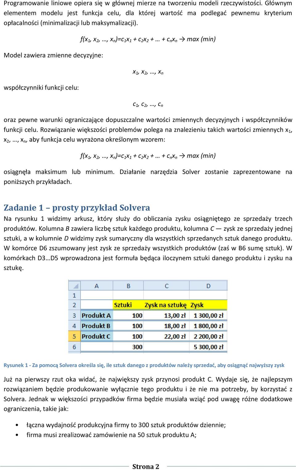 Model zawiera zmienne decyzyjne: f(x 1, x 2,, x n )=c 1 x 1 + c 2 x 2 + + c n x n max (min) współczynniki funkcji celu: x 1, x 2,, x n c 1, c 2,, c n oraz pewne warunki ograniczające dopuszczalne