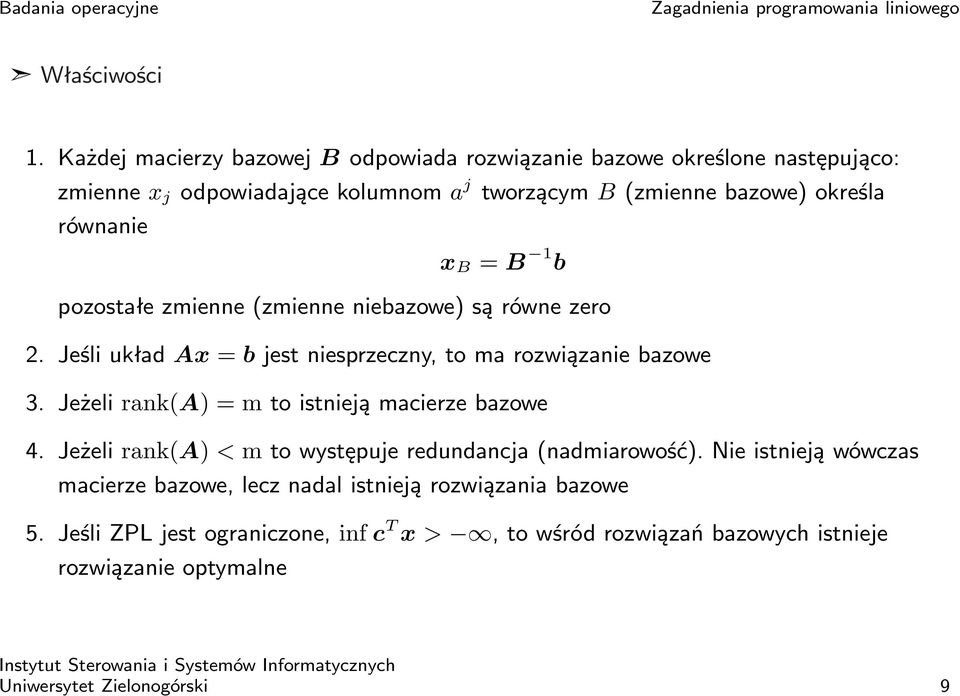 równanie x B = B 1 b pozostałe zmienne (zmienne niebazowe) są równe zero 2. Jeśli układ Ax = b jest niesprzeczny, to ma rozwiązanie bazowe 3.