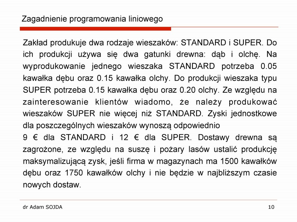 Ze względu na zainteresowanie klientów wiadomo, że należy produkować wieszaków SUPER nie więcej niż STANDARD.