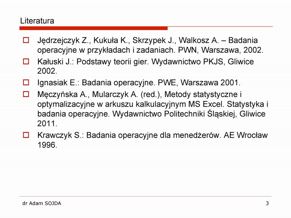 o o Męczyńska A., Mularczyk A. (red.), Metody statystyczne i optymalizacyjne w arkuszu kalkulacyjnym MS Ecel.