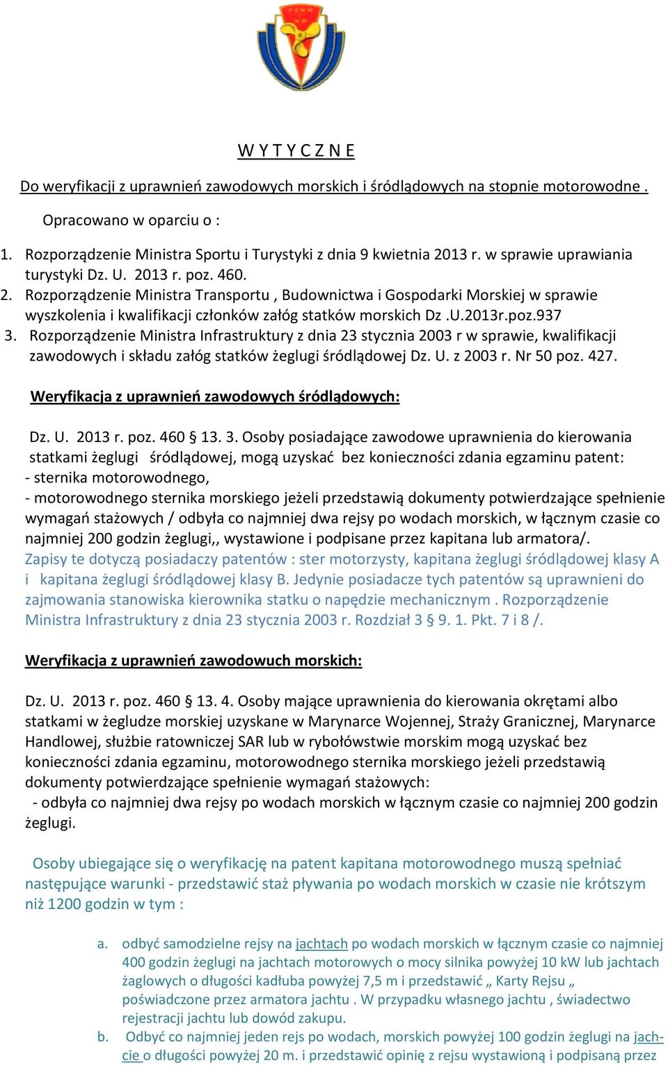 U.2013r.poz.937 3. Rozporządzenie Ministra Infrastruktury z dnia 23 stycznia 2003 r w sprawie, kwalifikacji zawodowych i składu załóg statków żeglugi śródlądowej Dz. U. z 2003 r. Nr 50 poz. 427.