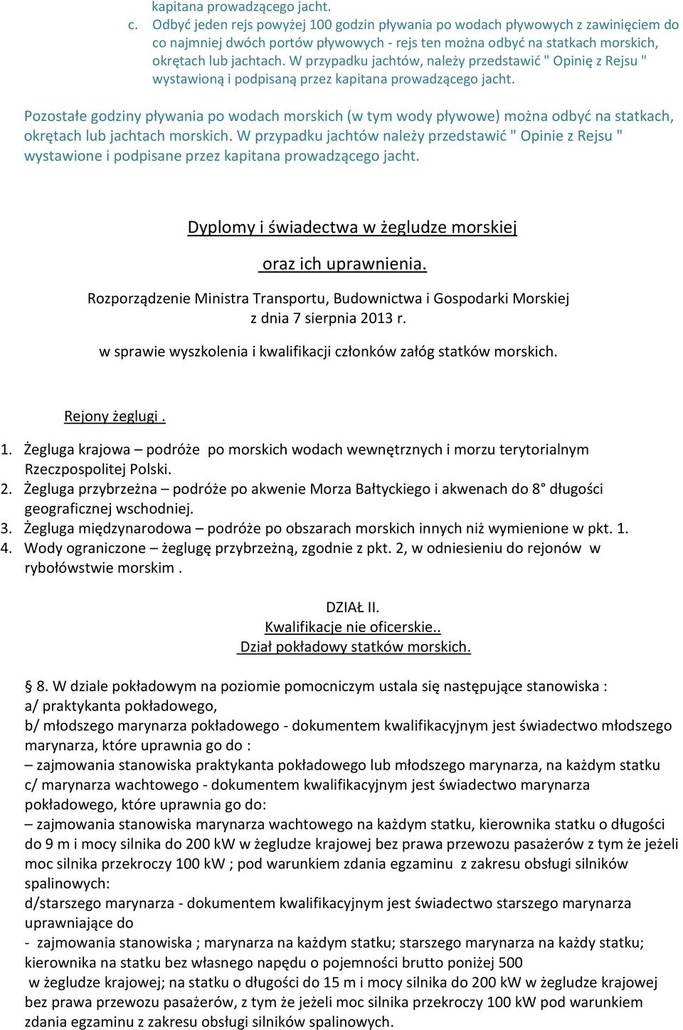 W przypadku jachtów, należy przedstawić " Opinię z Rejsu " wystawioną i podpisaną przez kapitana prowadzącego jacht.