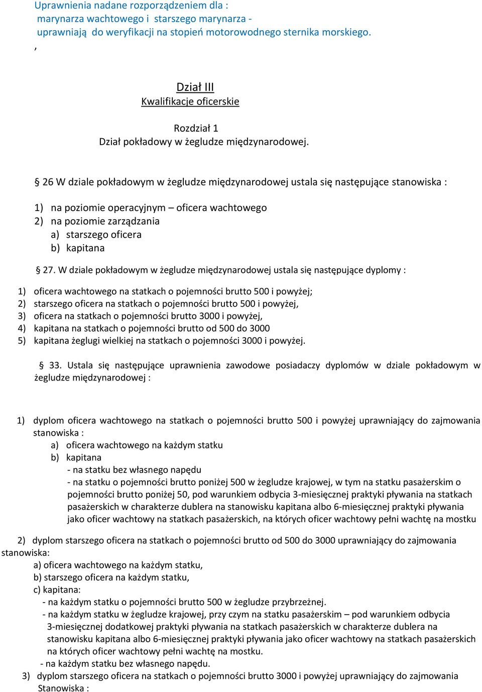 26 W dziale pokładowym w żegludze międzynarodowej ustala się następujące stanowiska : 1) na poziomie operacyjnym oficera wachtowego 2) na poziomie zarządzania a) starszego oficera b) kapitana 27.