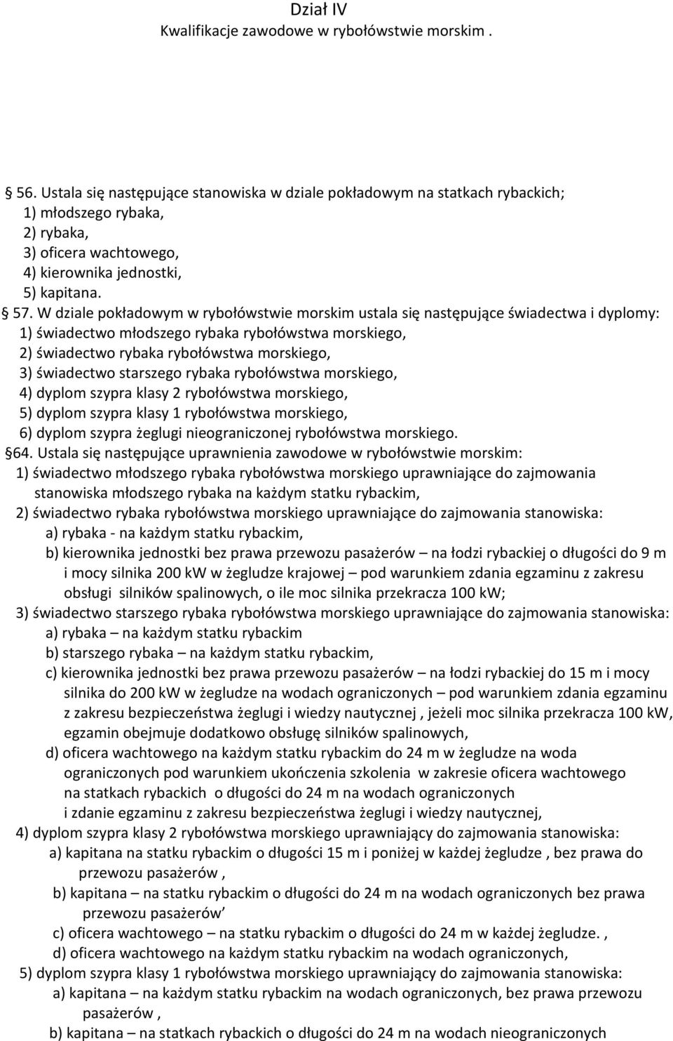 W dziale pokładowym w rybołówstwie morskim ustala się następujące świadectwa i dyplomy: 1) świadectwo młodszego rybaka rybołówstwa morskiego, 2) świadectwo rybaka rybołówstwa morskiego, 3) świadectwo