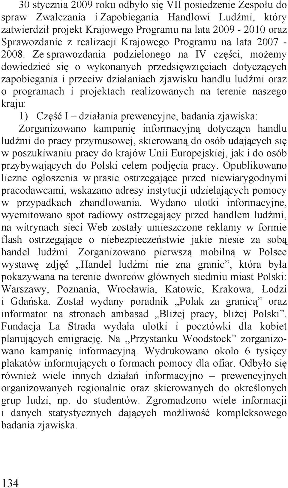 Ze sprawozdania podzielonego na IV części, możemy dowiedzieć się o wykonanych przedsięwzięciach dotyczących zapobiegania i przeciw działaniach zjawisku handlu ludźmi oraz o programach i projektach