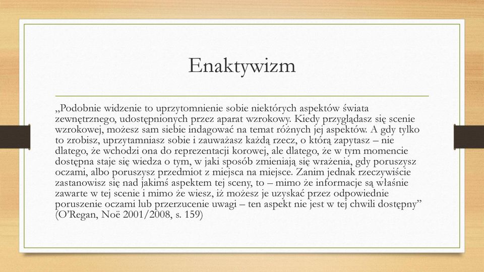 A gdy tylko to zrobisz, uprzytamniasz sobie i zauważasz każdą rzecz, o którą zapytasz nie dlatego, że wchodzi ona do reprezentacji korowej, ale dlatego, że w tym momencie dostępna staje się wiedza o