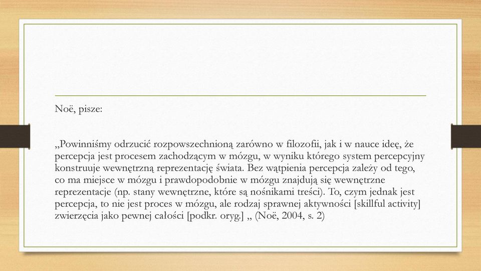 Bez wątpienia percepcja zależy od tego, co ma miejsce w mózgu i prawdopodobnie w mózgu znajdują się wewnętrzne reprezentacje (np.