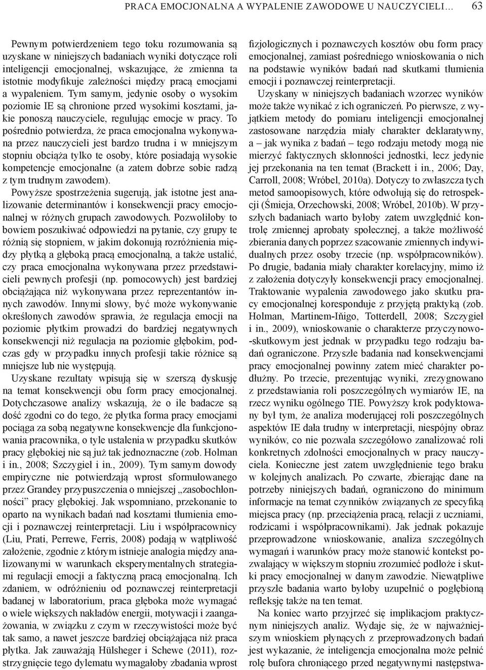 Tym samym, jedynie osoby o wysokim poziomie IE s chronione przed wysokimi kosztami, jakie ponosz nauczyciele, reguluj c emocje w pracy.