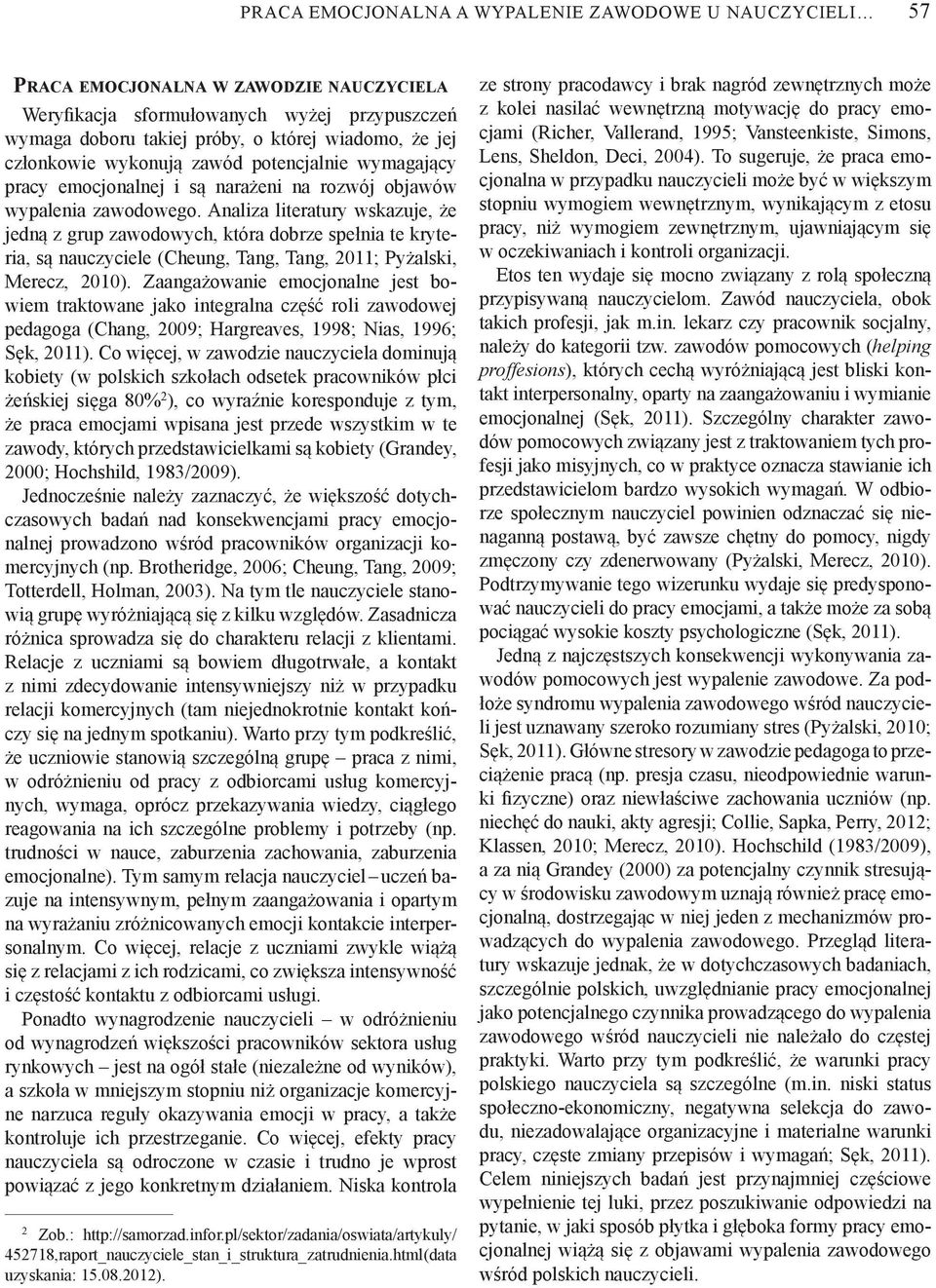 Analiza literatury wskazuje, e jedn z grup zawodowych, która dobrze spe nia te kryteria, s nauczyciele (Cheung, Tang, Tang, 2011; Py alski, Merecz, 2010).