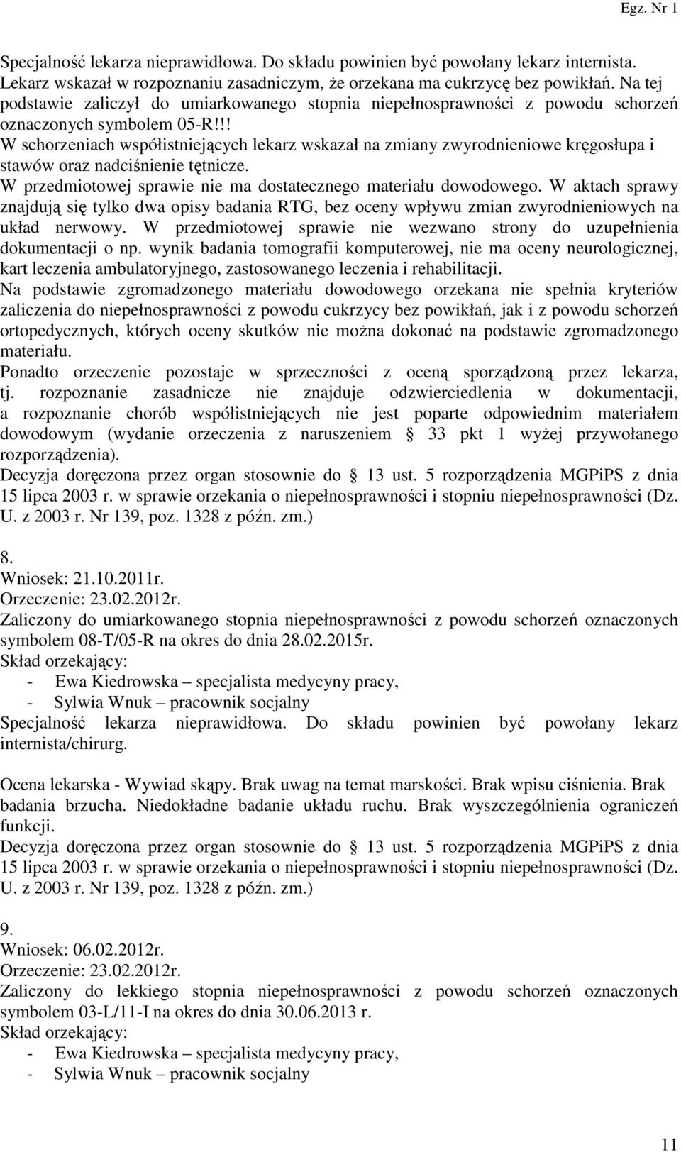 !! W schorzeniach współistniejących lekarz wskazał na zmiany zwyrodnieniowe kręgosłupa i stawów oraz nadciśnienie tętnicze. W przedmiotowej sprawie nie ma dostatecznego materiału dowodowego.
