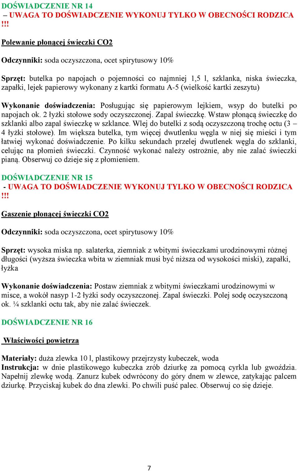 wykonany z kartki formatu A-5 (wielkość kartki zeszytu) Wykonanie doświadczenia: Posługując się papierowym lejkiem, wsyp do butelki po napojach ok. 2 łyżki stołowe sody oczyszczonej. Zapal świeczkę.