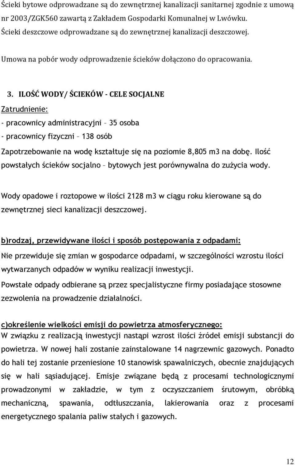 ILOŚĆ WODY/ ŚCIEKÓW - CELE SOCJALNE Zatrudnienie: - pracownicy administracyjni 35 osoba - pracownicy fizyczni 138 osób Zapotrzebowanie na wodę kształtuje się na poziomie 8,805 m3 na dobę.
