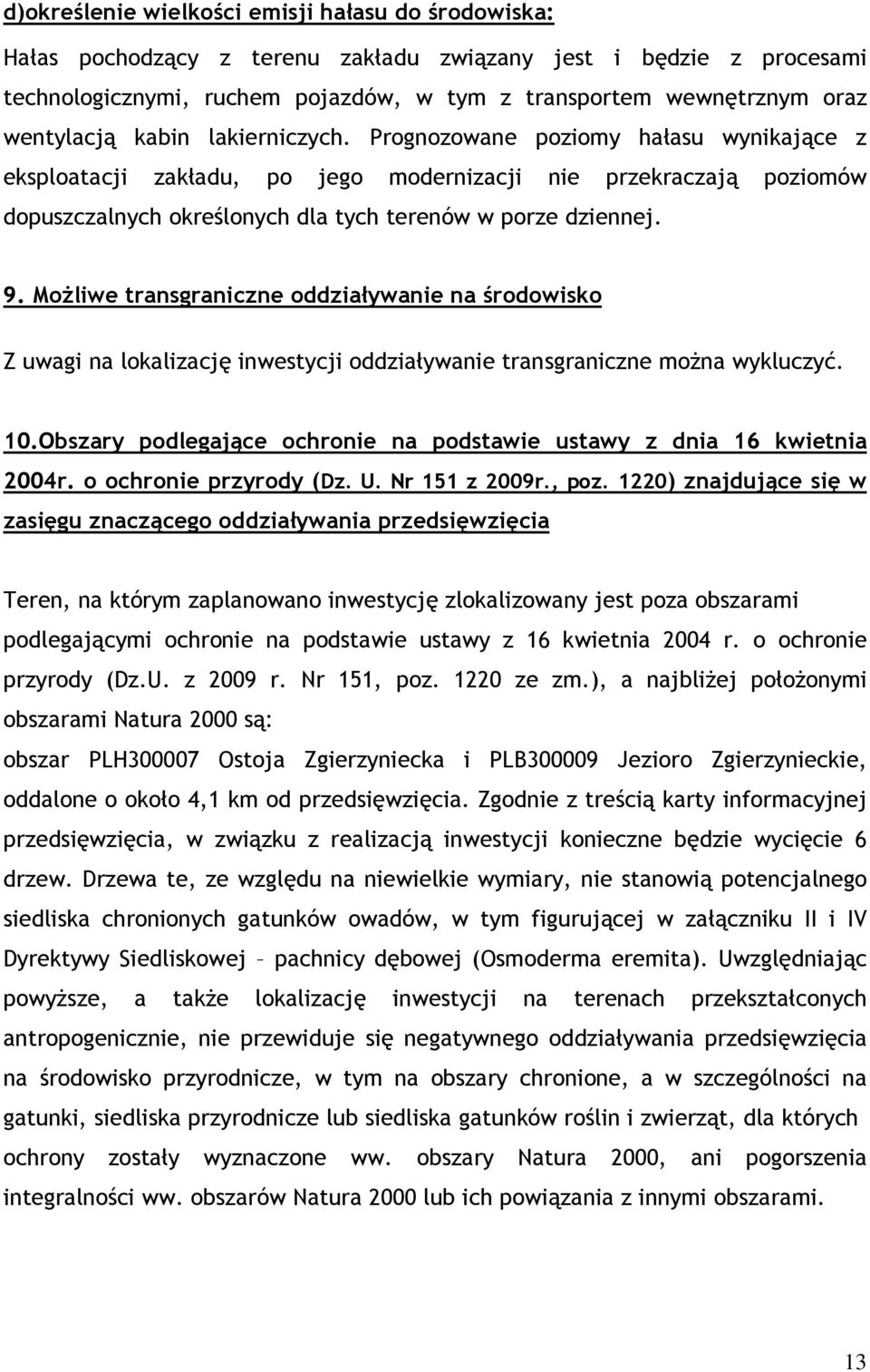 Prognozowane poziomy hałasu wynikające z eksploatacji zakładu, po jego modernizacji nie przekraczają poziomów dopuszczalnych określonych dla tych terenów w porze dziennej. 9.