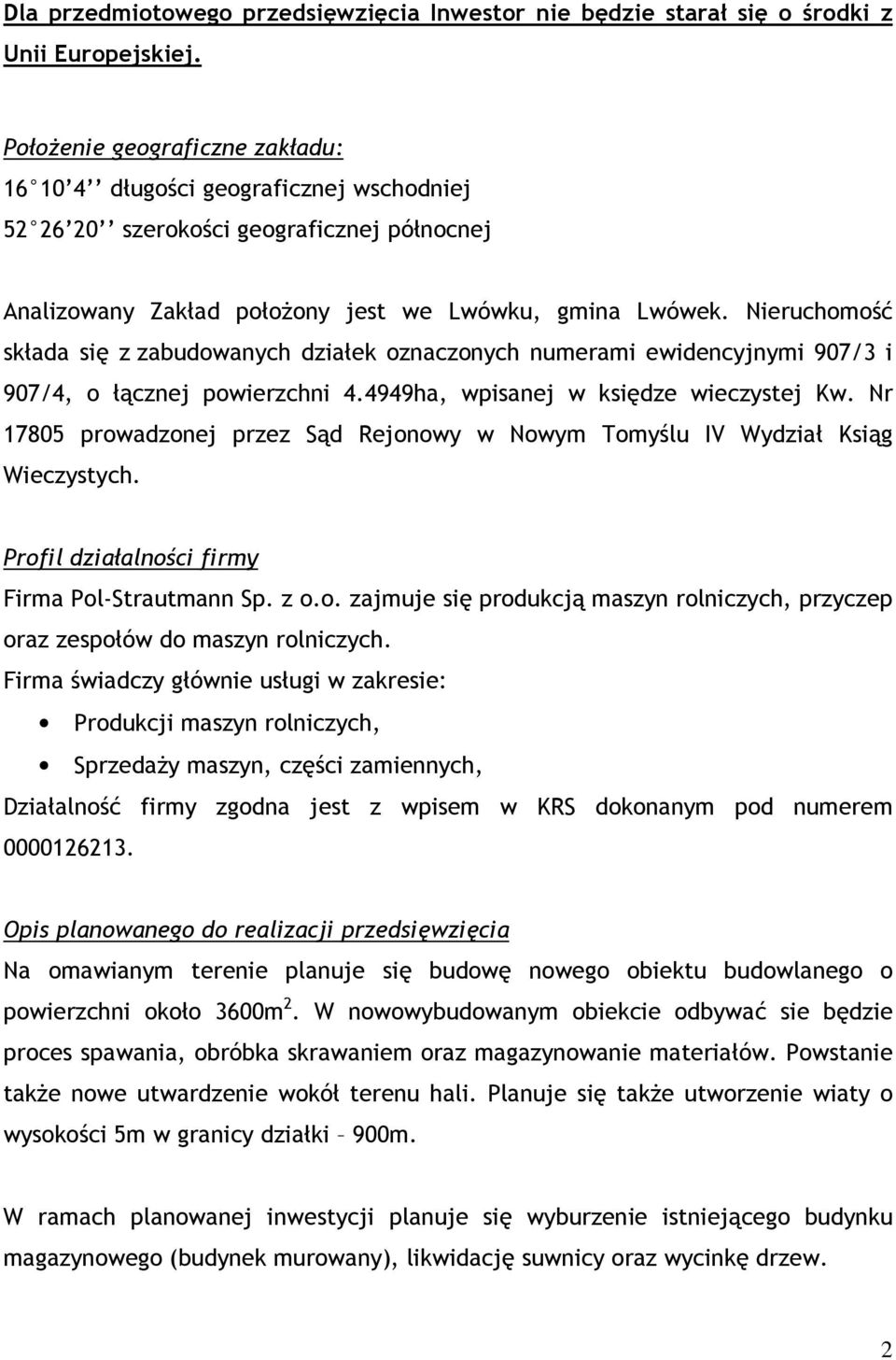 Nieruchomość składa się z zabudowanych działek oznaczonych numerami ewidencyjnymi 907/3 i 907/4, o łącznej powierzchni 4.4949ha, wpisanej w księdze wieczystej Kw.
