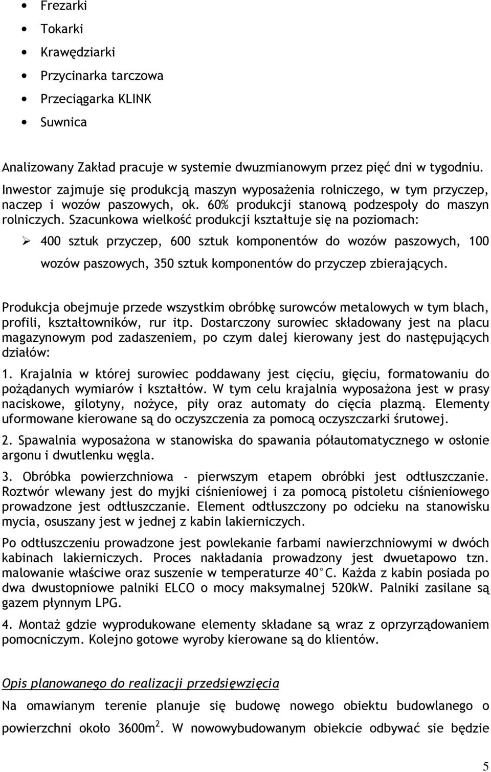 Szacunkowa wielkość produkcji kształtuje się na poziomach: 400 sztuk przyczep, 600 sztuk komponentów do wozów paszowych, 100 wozów paszowych, 350 sztuk komponentów do przyczep zbierających.