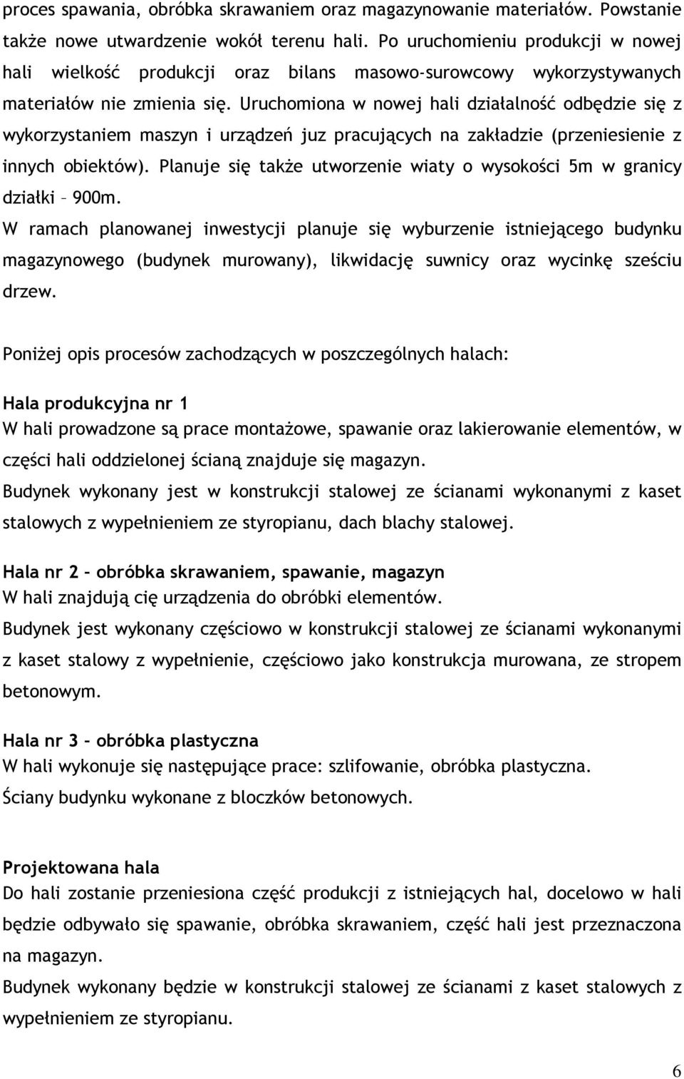 Uruchomiona w nowej hali działalność odbędzie się z wykorzystaniem maszyn i urządzeń juz pracujących na zakładzie (przeniesienie z innych obiektów).