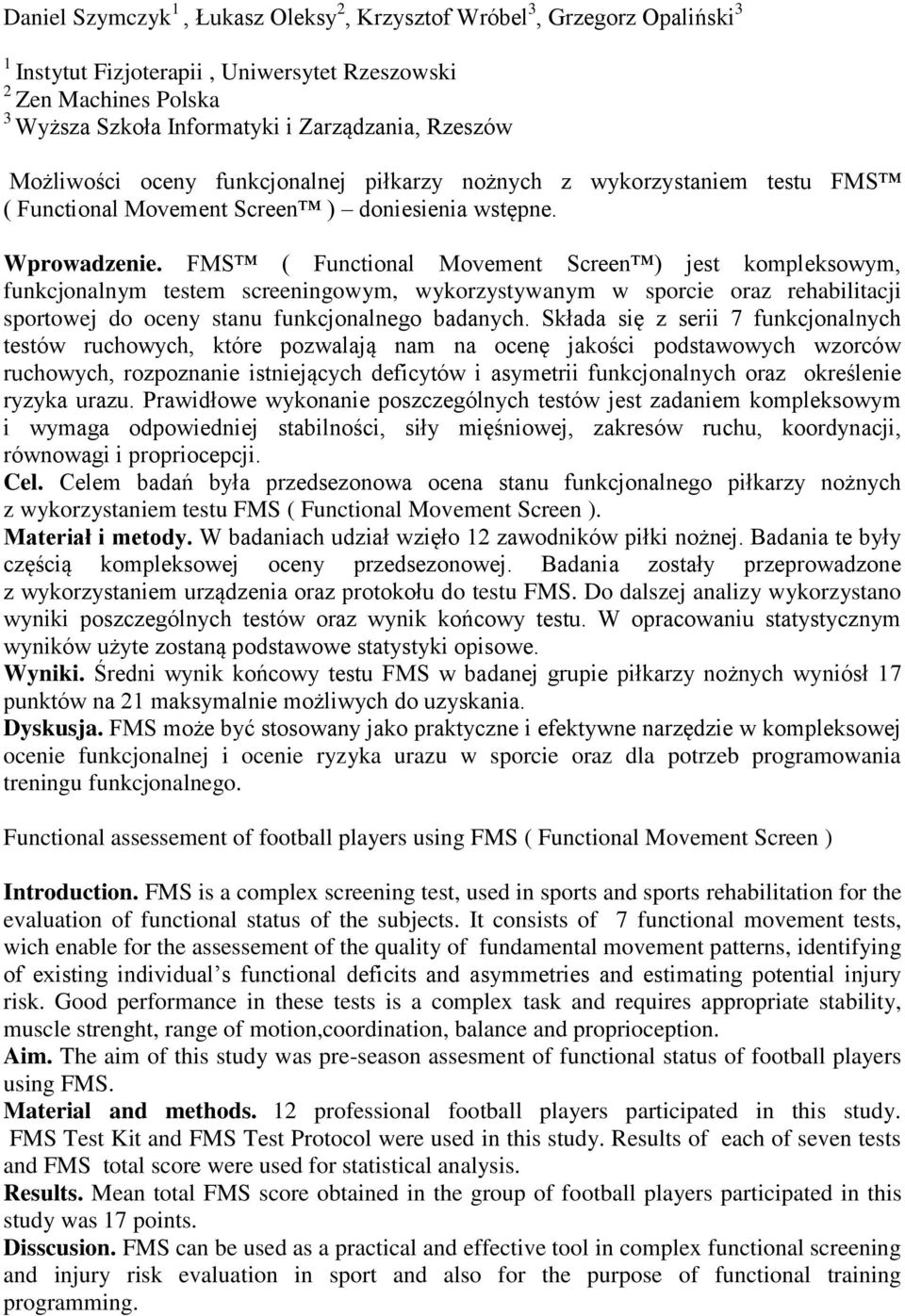 FMS ( Fuctioal Movemet Scree ) jest kompleksowym, fukcjoalym testem screeigowym, wykorzystywaym w sporcie oraz rehabilitacji sportowej do ocey stau fukcjoalego badaych.
