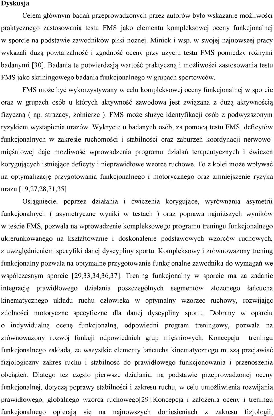 Badaia te potwierdzają wartość praktyczą i możliwości zastosowaia testu FMS jako skriigowego badaia fukcjoalego w grupach sportowców.