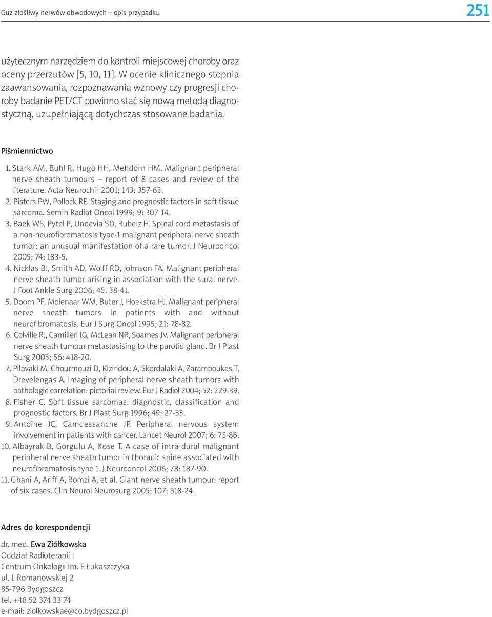 Piśmiennictwo 1. Stark AM, Buhl R, Hugo HH, Mehdorn HM. Malignant peripheral nerve sheath tumours report of 8 cases and review of the literature. Acta Neurochir 2001; 143: 357-63. 2. Pisters PW, Pollock RE.