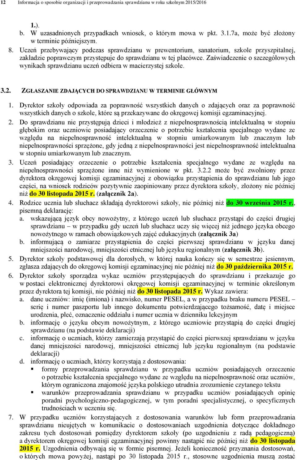 Zaświadczenie o szczegółowych wynikach sprawdzianu uczeń odbiera w macierzystej szkole. 3.2. ZGŁASZANIE ZDAJĄCYCH DO SPRAWDZIANU W TERMINIE GŁÓWNYM 1.