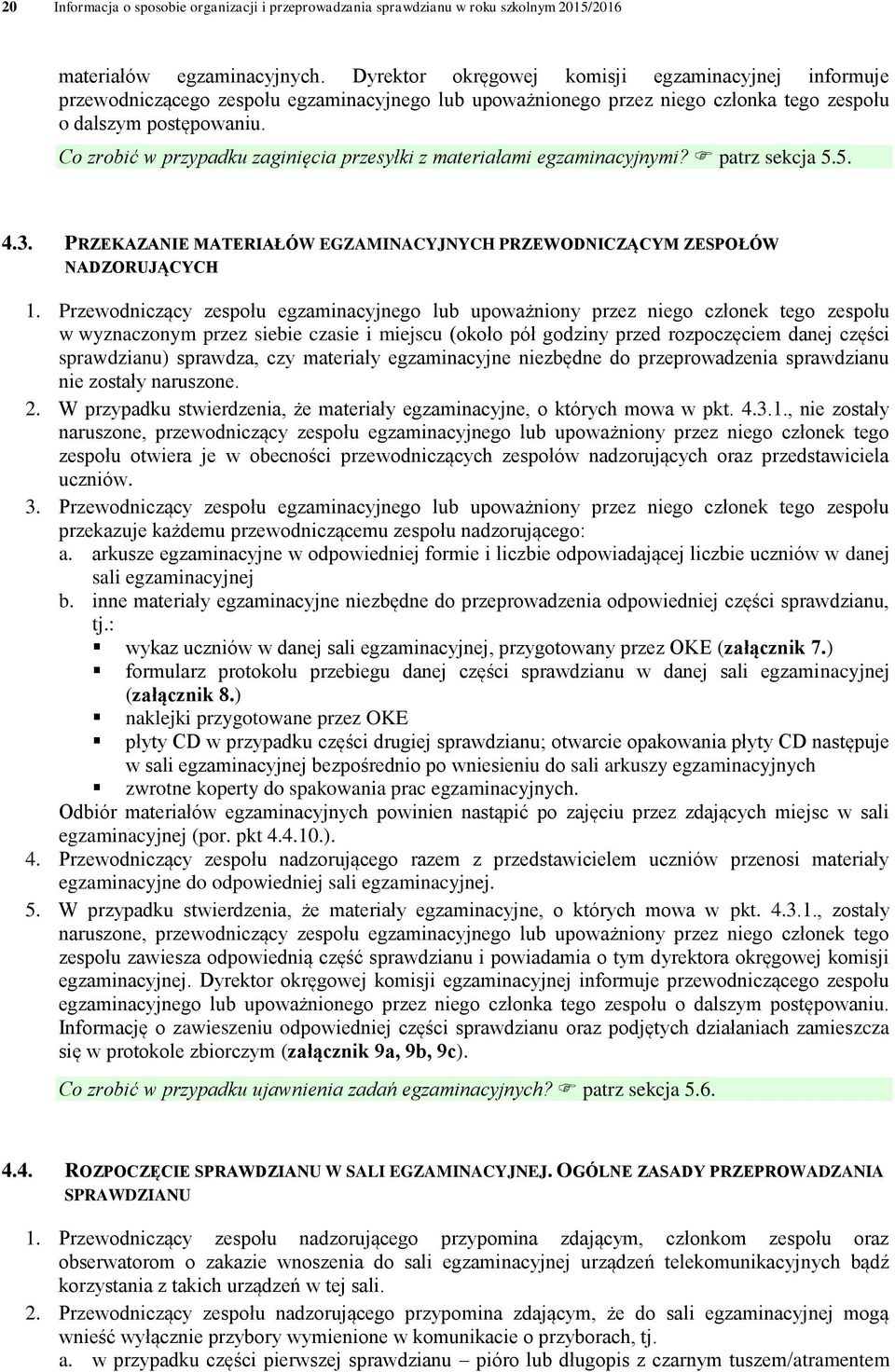 4] Co zrobić w przypadku zaginięcia przesyłki z materiałami egzaminacyjnymi? patrz sekcja 5.5. 4.3. PRZEKAZANIE MATERIAŁÓW EGZAMINACYJNYCH PRZEWODNICZĄCYM ZESPOŁÓW NADZORUJĄCYCH 1.