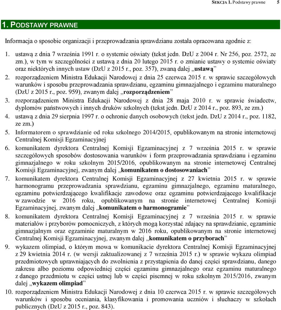 o zmianie ustawy o systemie oświaty oraz niektórych innych ustaw (DzU z 2015 r., poz. 357), zwaną dalej ustawą 2. rozporządzeniem Ministra Edukacji Narodowej z dnia 25 czerwca 2015 r.