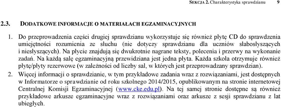 Na płycie znajdują się dwukrotnie nagrane teksty, polecenia i przerwy na wykonanie zadań. Na każdą salę egzaminacyjną przewidziana jest jedna płyta.