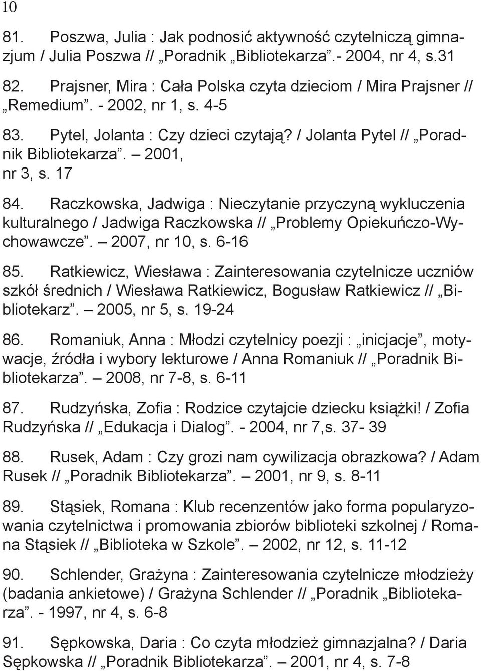 Raczkowska, Jadwiga : Nieczytanie przyczyną wykluczenia kulturalnego / Jadwiga Raczkowska // Problemy Opiekuńczo-Wychowawcze. 2007, nr 10, s. 6-16 85.