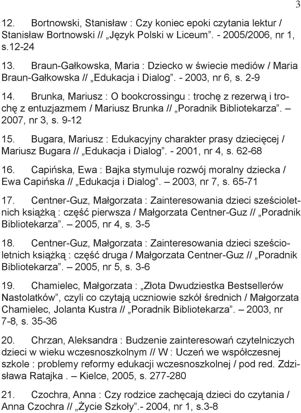 Brunka, Mariusz : O bookcrossingu : trochę z rezerwą i trochę z entuzjazmem / Mariusz Brunka // Poradnik Bibliotekarza. 2007, nr 3, s. 9-12 15.