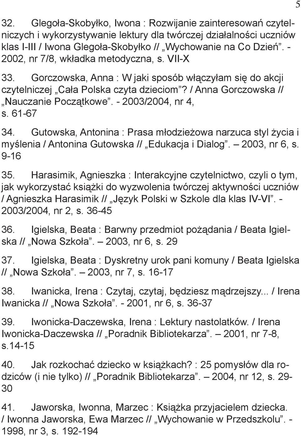 - 2003/2004, nr 4, s. 61-67 34. Gutowska, Antonina : Prasa młodzieżowa narzuca styl życia i myślenia / Antonina Gutowska // Edukacja i Dialog. 2003, nr 6, s. 9-16 35.