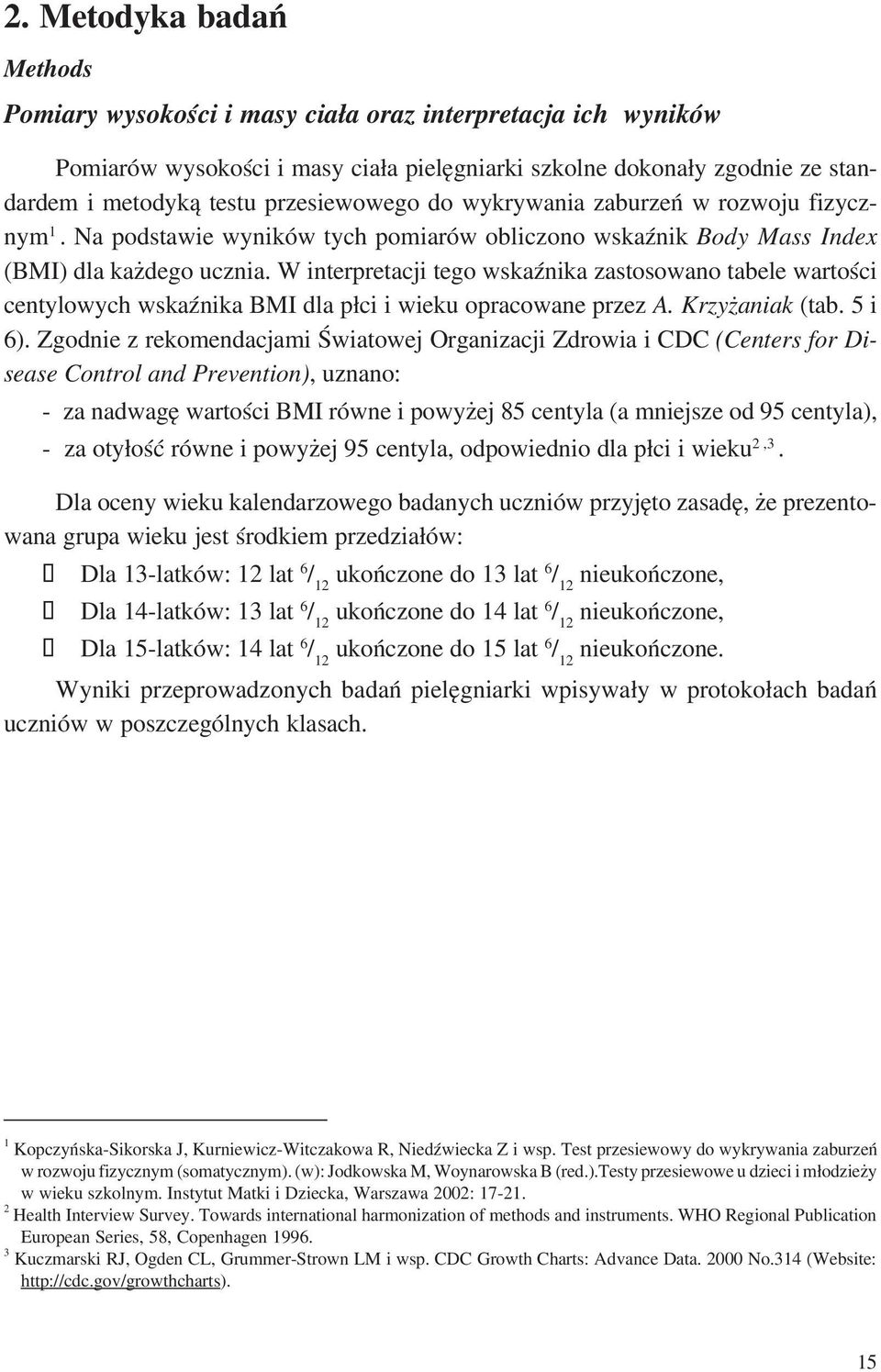 W interpretacji tego wskaźnika zastosowano tabele wartości centylowych wskaźnika BMI dla płci i wieku opracowane przez A. Krzyżaniak (tab. 5 i 6).