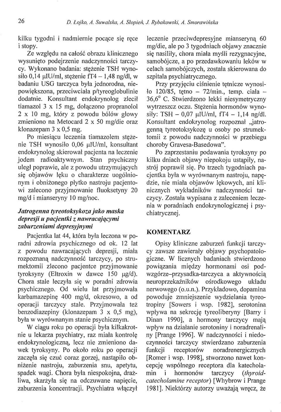 , stężenie IT4 - l,48 ng/dl, w badaniu USG tarczyca była jednorodna, niepowiększona, przeciwciała p/tyreoglobulinie dodatnie.