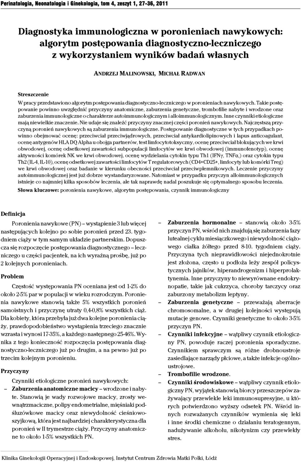 Takie postępowanie powinno uwzględnić przyczyny anatomiczne, zaburzenia genetyczne, trombofilie nabyte i wrodzone oraz zaburzenia immunologiczne o charakterze autoimmunologicznym i