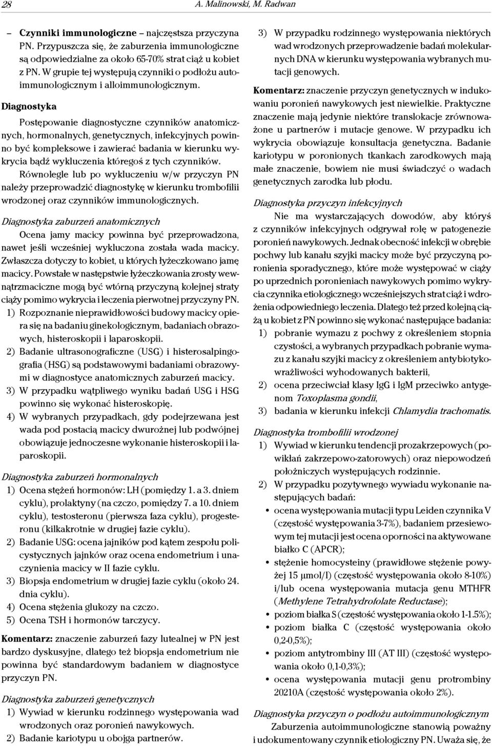 Diagnostyka Postępowanie diagnostyczne czynników anatomicznych, hormonalnych, genetycznych, infekcyjnych powinno być kompleksowe i zawierać badania w kierunku wykrycia bądź wykluczenia któregoś z