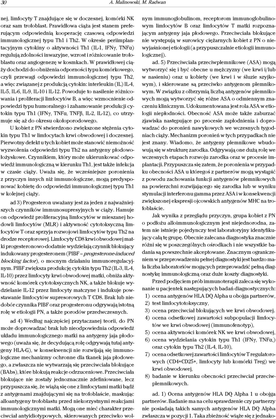 W okresie periimplantacyjnym cytokiny o aktywności Th1 (IL-1, IFNγ, TNFα) regulują zdolności inwazyjne, wzrost i różnicowanie trofoblastu oraz angiogenezę w kosmkach.