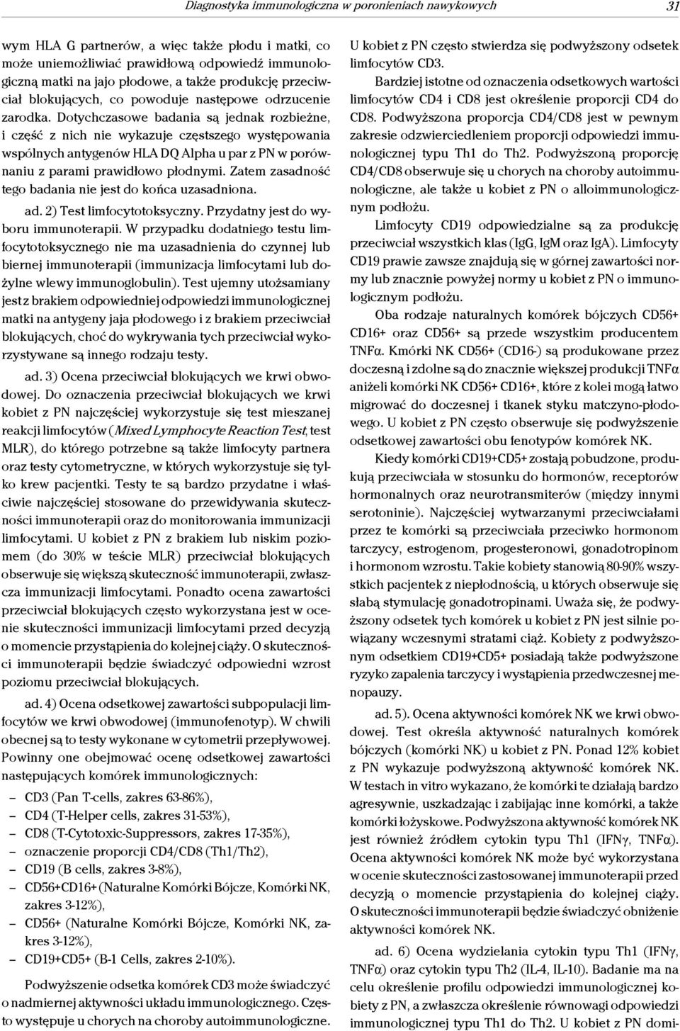 Dotychczasowe badania są jednak rozbieżne, i część z nich nie wykazuje częstszego występowania wspólnych antygenów HLA DQ Alpha u par z PN w porównaniu z parami prawidłowo płodnymi.