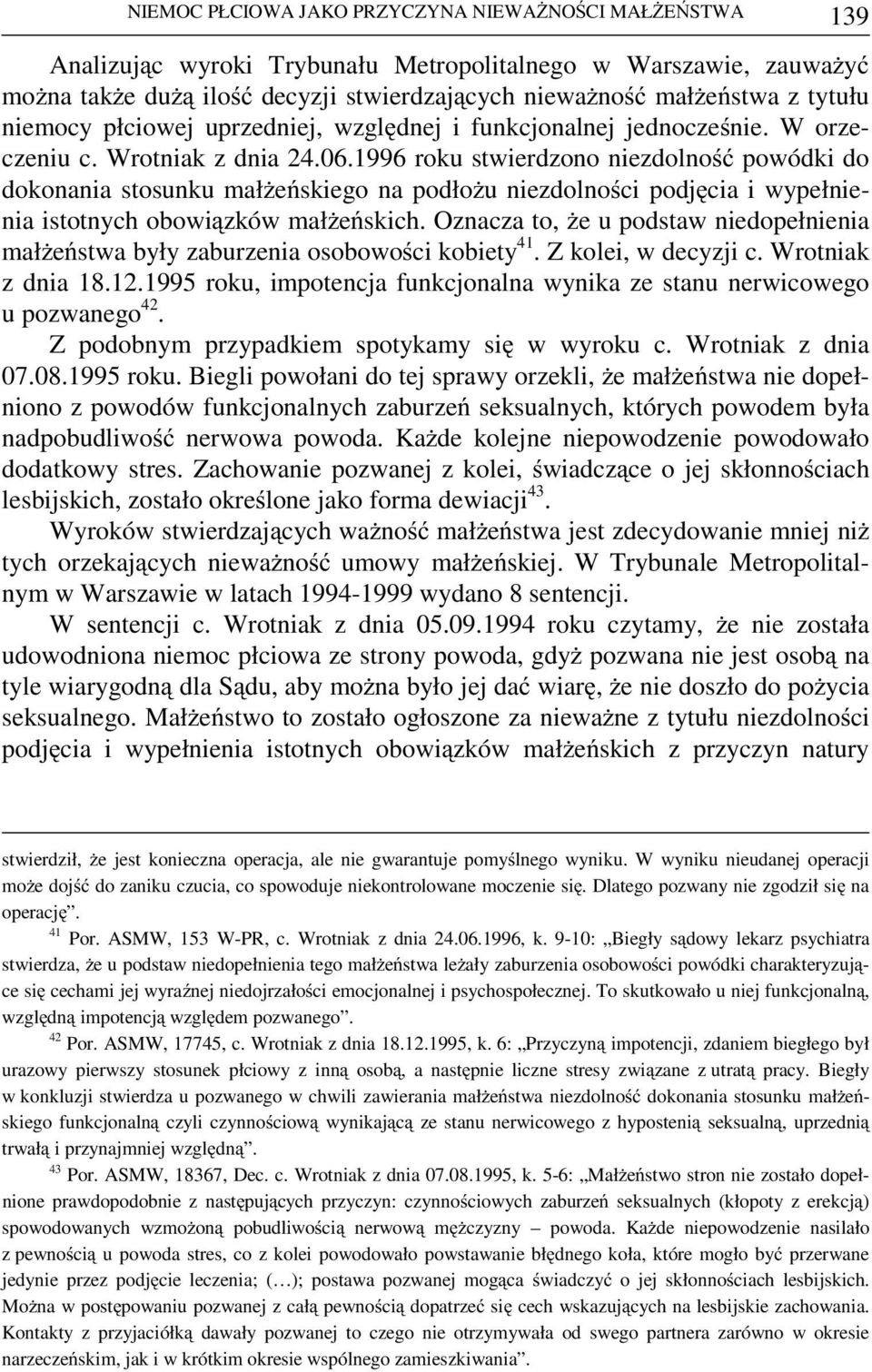 1996 roku stwierdzono niezdolność powódki do dokonania stosunku małżeńskiego na podłożu niezdolności podjęcia i wypełnienia istotnych obowiązków małżeńskich.