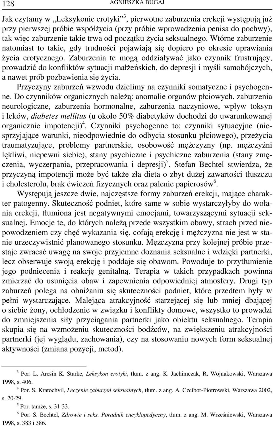 Zaburzenia te mogą oddziaływać jako czynnik frustrujący, prowadzić do konfliktów sytuacji małżeńskich, do depresji i myśli samobójczych, a nawet prób pozbawienia się życia.