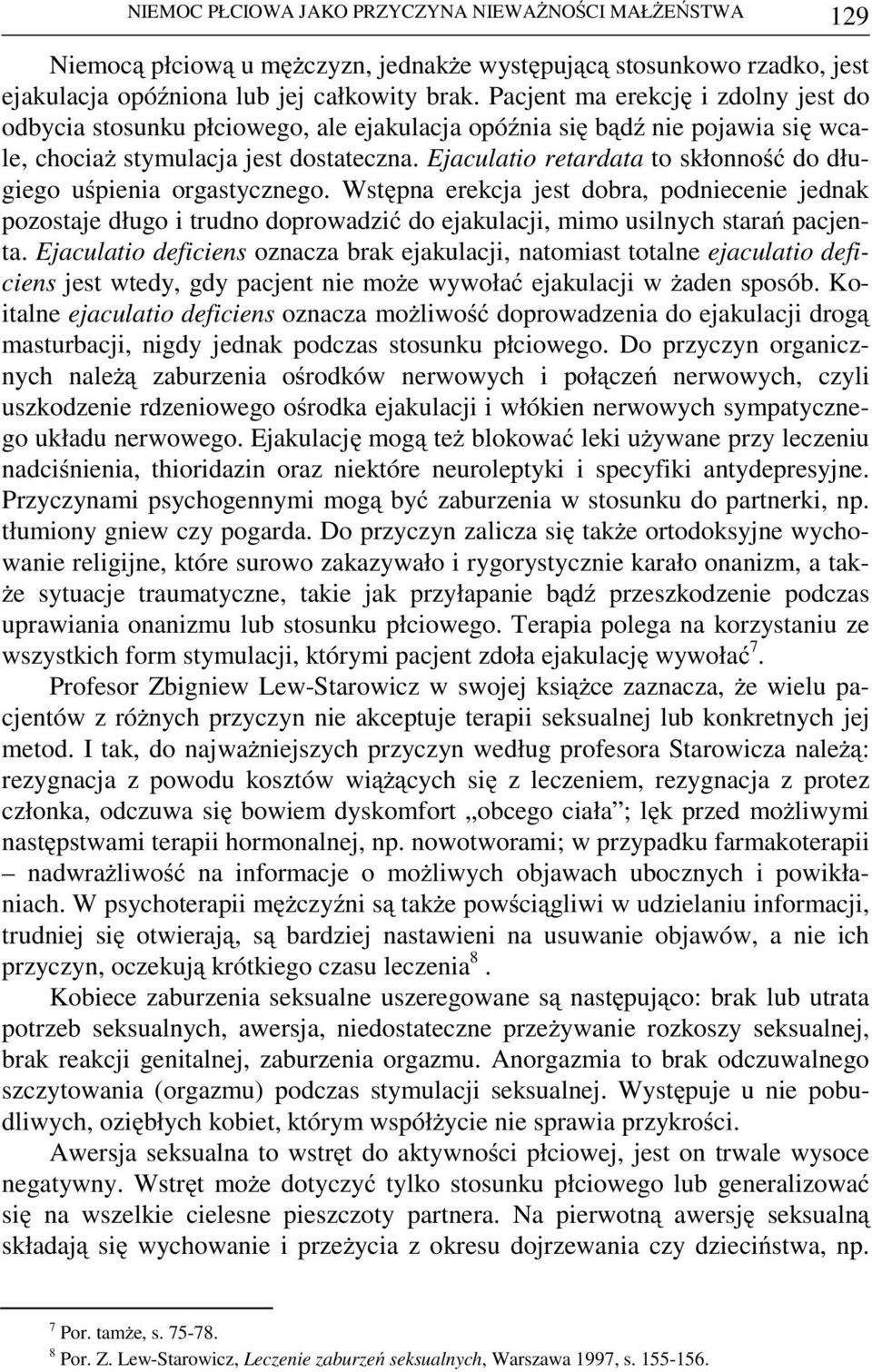 Ejaculatio retardata to skłonność do długiego uśpienia orgastycznego. Wstępna erekcja jest dobra, podniecenie jednak pozostaje długo i trudno doprowadzić do ejakulacji, mimo usilnych starań pacjenta.
