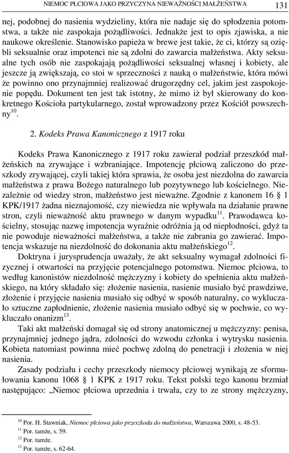 Akty seksualne tych osób nie zaspokajają pożądliwości seksualnej własnej i kobiety, ale jeszcze ją zwiększają, co stoi w sprzeczności z nauką o małżeństwie, która mówi że powinno ono przynajmniej