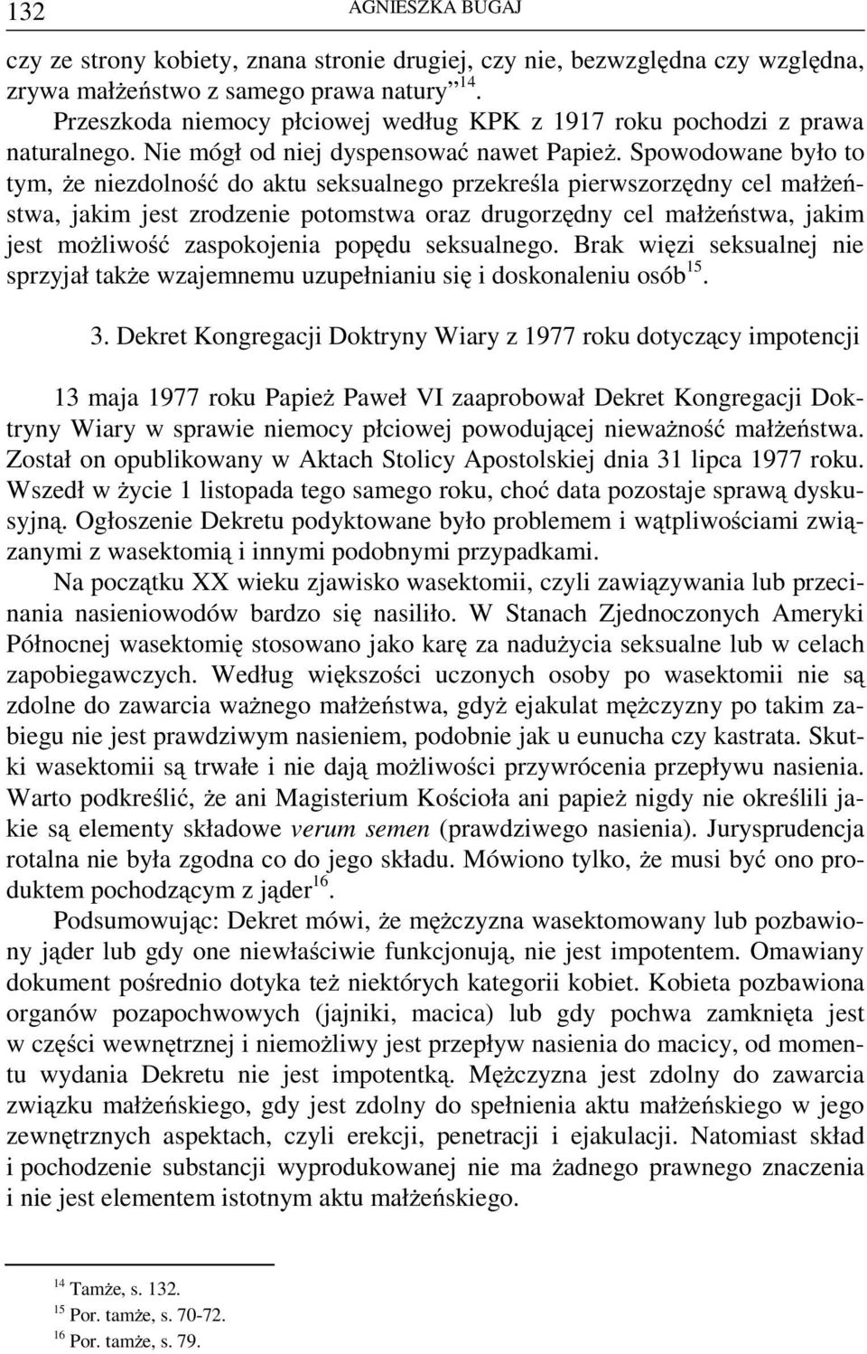 Spowodowane było to tym, że niezdolność do aktu seksualnego przekreśla pierwszorzędny cel małżeństwa, jakim jest zrodzenie potomstwa oraz drugorzędny cel małżeństwa, jakim jest możliwość zaspokojenia