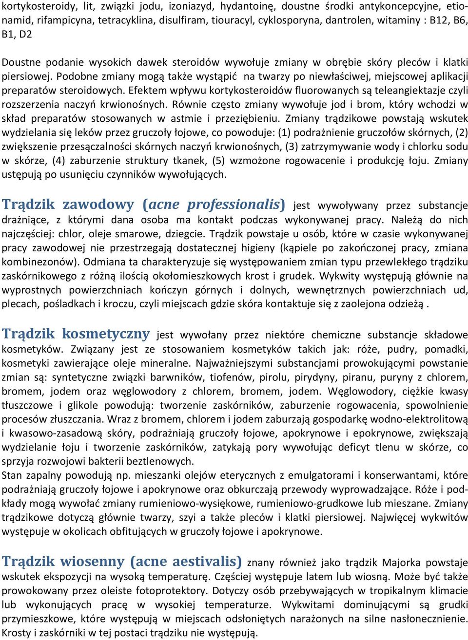 Podobne zmiany mogą także wystąpić na twarzy po niewłaściwej, miejscowej aplikacji preparatów steroidowych.