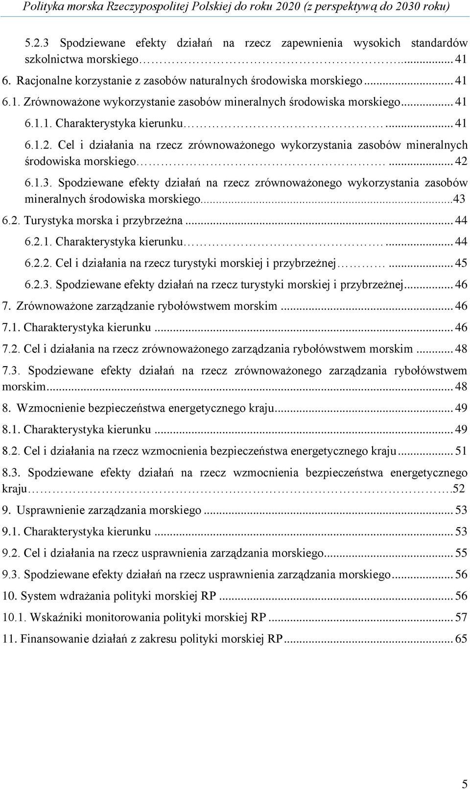 Spodziewane efekty działań na rzecz zrównoważonego wykorzystania zasobów mineralnych środowiska morskiego...43 6.2. Turystyka morska i przybrzeżna... 44 6.2.1. Charakterystyka kierunku.... 44 6.2.2. Cel i działania na rzecz turystyki morskiej i przybrzeżnej.