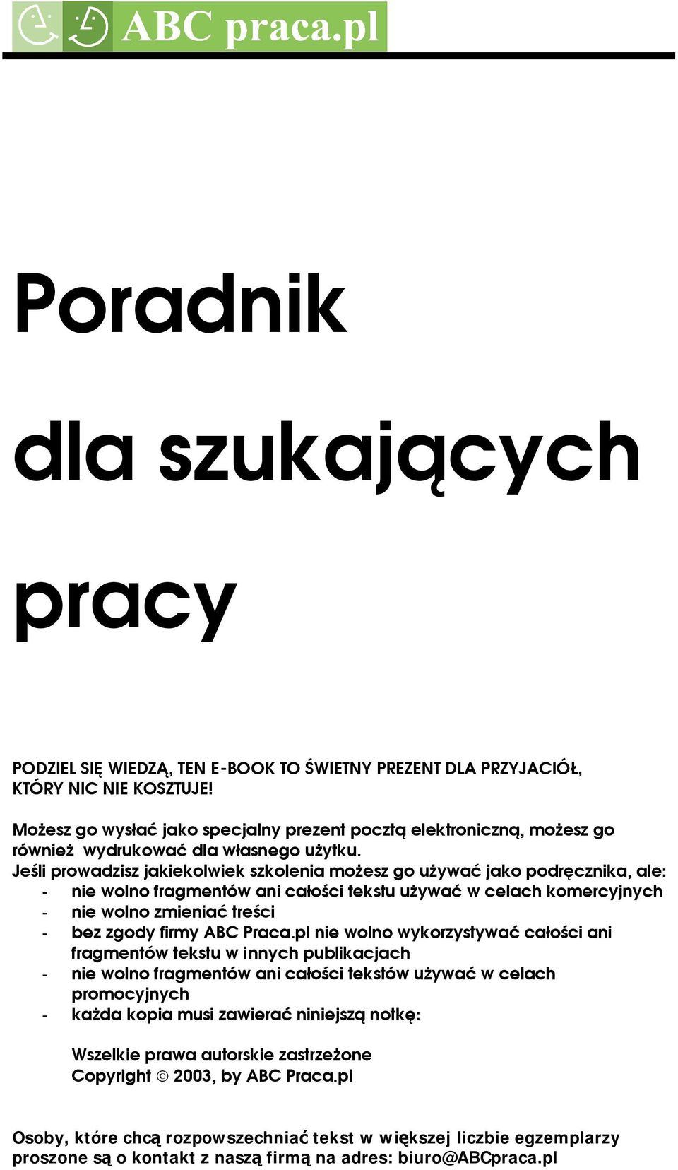 Jeśli prowadzisz jakiekolwiek szkolenia możesz go używać jako podręcznika, ale: - nie wolno fragmentów ani całości tekstu używać w celach komercyjnych - nie wolno zmieniać treści - bez zgody firmy